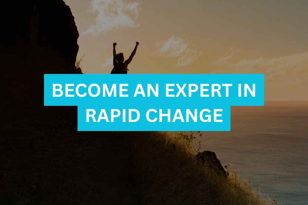Become an Expert in Rapid Change